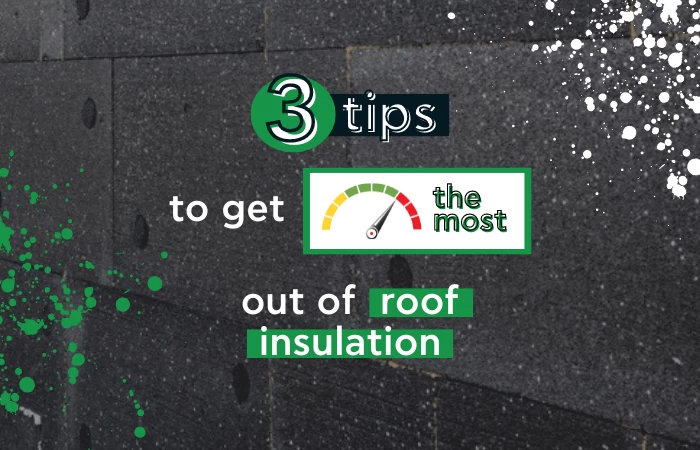 3 tips to get the maximum benefints of roof insulation 