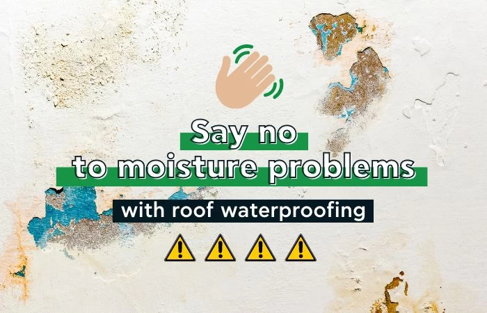 SAY NO TO MOISTURE PROBLEMS WITH ROOF WATERPROOFING