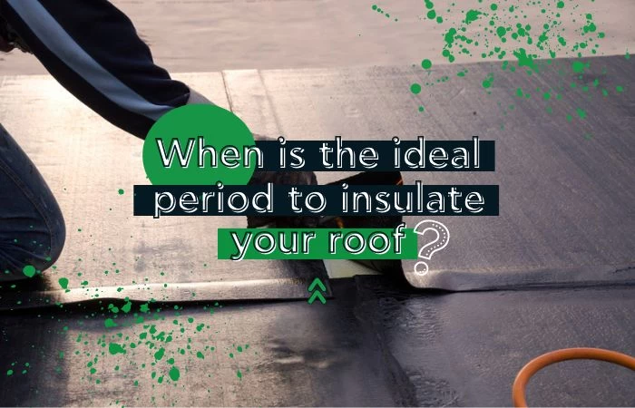 When is the ideal period to insulate your roof?